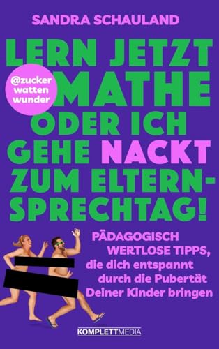 „Lern jetzt Mathe oder ich gehe nackt zum Elternsprechtag!“ Das Buch von @zuckerwattenwunder: Pädagogisch wertlose Tipps, die dich entspannt durch die Pubertät deiner Kinder bringen von Komplett Media GmbH