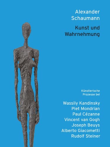 Kunst und Wahrnehmung: Künstlerische Prozesse bei Wassily Kandinsky, Piet Mondrian, Paul Cézanne, Vincent van Gogh, Joseph Beuys, Alberto Giacometti, Rudolf Steiner von Verlag am Goetheanum