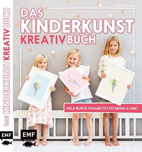Das Kinderkunst-Kreativbuch: Viele bunte Projekte für Mama und Kind Das Kinderkunst-Kreativbuch: Viele bunte Projekte für Mama und Kind