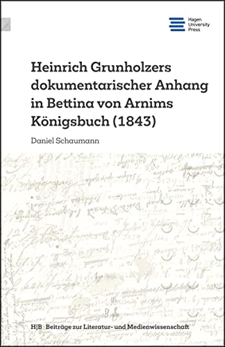Heinrich Grunholzers dokumentarischer Anhang in Bettina von Arnims Königsbuch (1843): Ein Text aus dem Vormärz als Vorform der Protokoll-Literatur ... zur Literatur- und Medienwissenschaft)