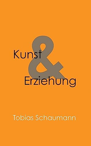 Kunst und Erziehung: Kunst in der Erziehung und Erziehung als Kunst