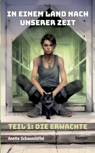 In einem Land nach unserer Zeit 1: Die Erwachte: New Adult Solarpunk│Postakopalyptischer Sci-Fi-Pageturner mit Katze In einem Land nach unserer Zeit 1: Die Erwachte: New Adult Solarpunk│Postakopalyptischer Sci-Fi-Pageturner mit Katze