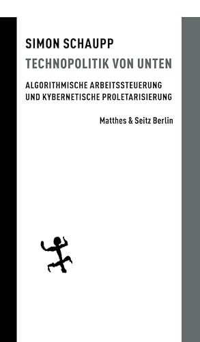 Technopolitik von unten: Algorithmische Arbeitssteuerung und kybernetische Proletarisierung (Batterien) von Matthes & Seitz Verlag