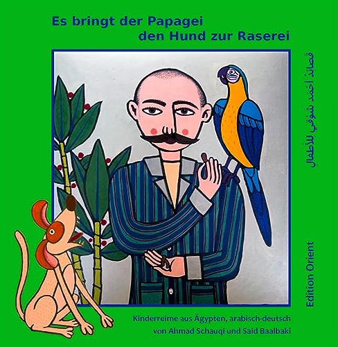 Es bringt der Papagei den Hund zur Raserei: Arabisch-Deutsch von Edition Orient