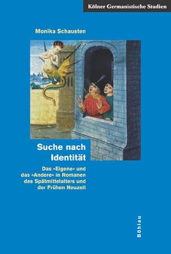 Suche nach Identität: Das »Eigene« und das »Andere« in Romanen des Spätmittelalters und der Frühen Neuzeit (Kölner Germanistische Studien. Neue Folge, Band 7) von Bohlau Verlag