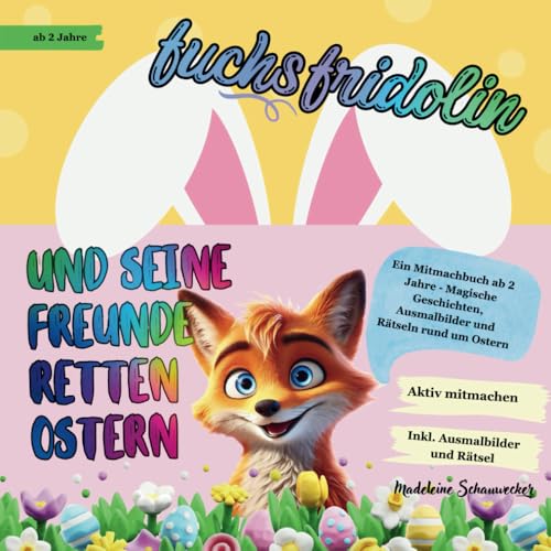 Fuchs Fridolin und seine Freunde retten Ostern: Ein Mitmachbuch ab 2 Jahre - Magische Vorlese- Geschichten, Ausmalbilder und Rätseln rund um Ostern, klopfen, pusten und streicheln -mach aktiv mit von Madeleine´s A.D. Bücherwelt