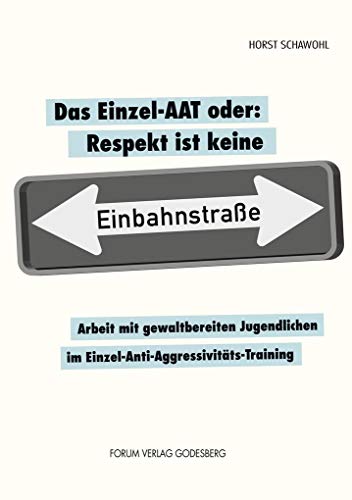 Das Einzel-AAT oder: Respekt ist keine Einbahnstraße: Arbeit mit gewaltbereiten Jugendlichen im Einzel-Anti-Aggressivitäts-Training