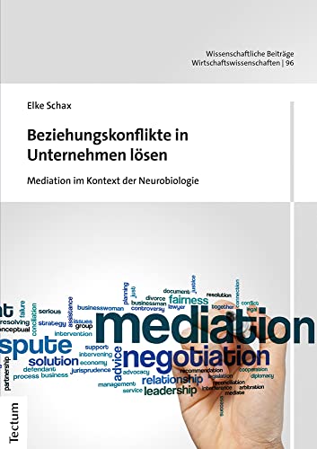 Beziehungskonflikte in Unternehmen lösen: Mediation im Kontext der Neurobiologie (Wissenschaftliche Beiträge aus dem Tectum Verlag: Wirtschaftswissenschaften)