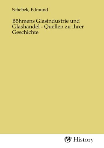 Böhmens Glasindustrie und Glashandel - Quellen zu ihrer Geschichte von MV-History