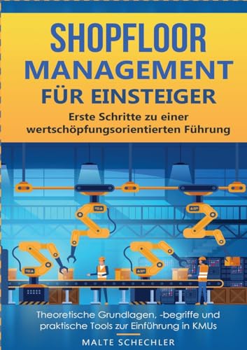 Shopfloor Management für Einsteiger: Erste Schritte zu einer wertschöpfungsorientierten Führung Theoretische Grundlagen, -begriffe und praktische Tools zur Einführung in KMUs von Lucid Page Media