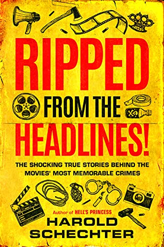 Ripped from the Headlines!: The Shocking True Stories Behind the Movies’ Most Memorable Crimes Ripped from the Headlines!: The Shocking True Stories Behind the Movies’ Most Memorable Crimes