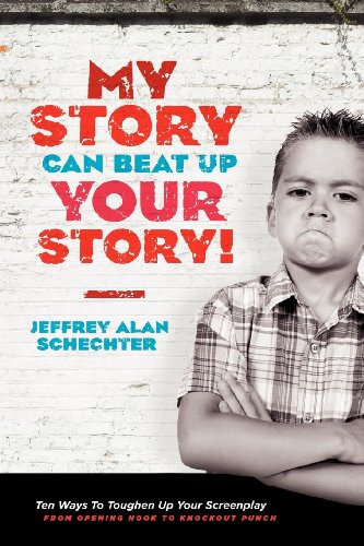 My Story Can Beat Up Your Story: Ten Ways to Toughen Up Your Screenplay from Opening Hook to Knoc...: Ten Ways to Toughen Up Your Screenplay from Opening Hook to Knockout Punch