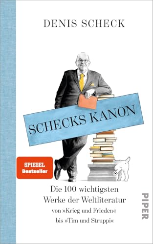 Schecks Kanon: Die 100 wichtigsten Werke der Weltliteratur – Von »Krieg und Frieden« bis »Tim und Struppi« von PIPER