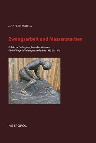 Zwangsarbeit und Massensterben: Politische Gefangene, Fremdarbeiter und KZ-Häftlinge in Vaihingen an der Enz 1933 bis 1945