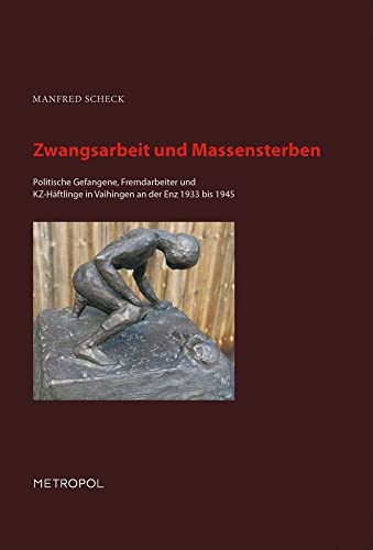 Zwangsarbeit und Massensterben: Politische Gefangene, Fremdarbeiter und KZ-Häftlinge in Vaihingen an der Enz 1933 bis 1945 Zwangsarbeit und Massensterben: Politische Gefangene, Fremdarbeiter und KZ-Häftlinge in Vaihingen an der Enz 1933 bis 1945