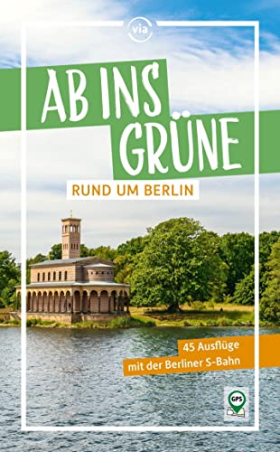 Ab ins Grüne rund um Berlin: 43 Ausflüge mit der Berliner S-Bahn von via reise