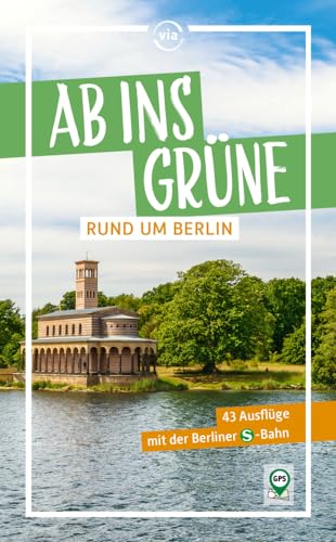 Ab ins Grüne rund um Berlin: 43 Ausflüge mit der Berliner S-Bahn von via reise verlag