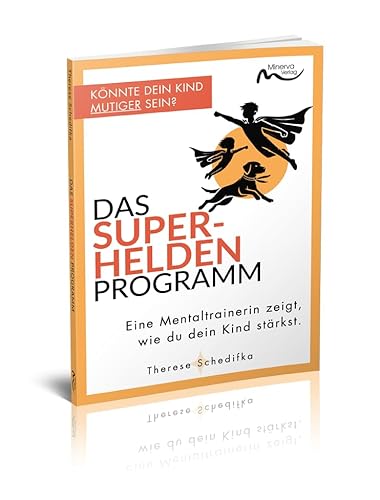 Das Superhelden-Programm: Eine Mentaltrainerin zeigt, wie du dein Kind stärkst. Das Superhelden-Programm: Eine Mentaltrainerin zeigt, wie du dein Kind stärkst. von Minerva Verlag