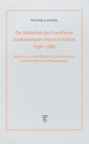 Die Bibliothek des Frankfurter Stadtadvokaten Heinrich Kellner (1536-1589): Studien zu seinen Büchern, Kunstbüchern, Handschriften und Manuskripten (Frankfurter Bibliotheksschriften) von Klostermann Vittorio GmbH