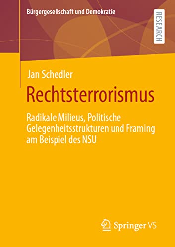 Rechtsterrorismus: Radikale Milieus, Politische Gelegenheitsstrukturen und Framing am Beispiel des NSU (Bürgergesellschaft und Demokratie) von Springer VS