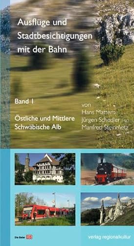 Ausflüge und Stadtbesichtigungen mit der Bahn 01: Östliche und Mittlere Schwäbische Alb: Band 1: Östliche und Mittlere Schwäbische Alb von verlag regionalkultur