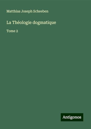 La Théologie dogmatique: Tome 2 von Antigonos Verlag