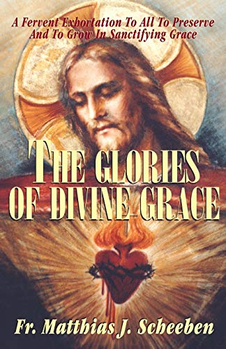 The Glories of Divine Grace: A Fervent Exhortation To All To Preserve And To Grow In Sanctifying Grace von Tan Books