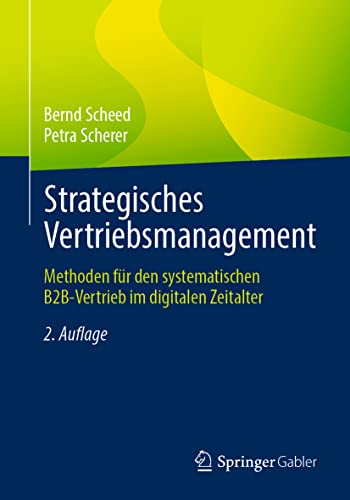 Strategisches Vertriebsmanagement: Methoden für den systematischen B2B-Vertrieb im digitalen Zeitalter Strategisches Vertriebsmanagement: Methoden für den systematischen B2B-Vertrieb im digitalen Zeitalter