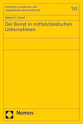 Der Beirat in mittelständischen Unternehmen (Deutsches, Europäisches und Vergleichendes Wirtschaftsrecht) von Nomos
