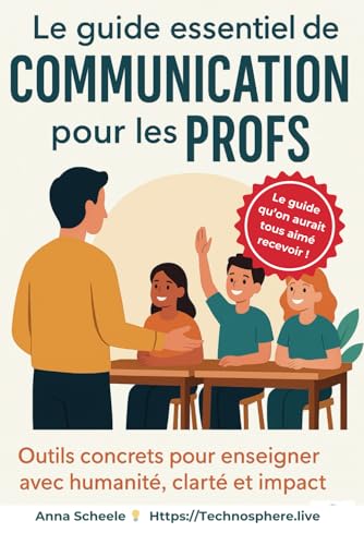 Le guide essentiel de communication pour les profs: Outils concrets pour enseigner avec humanité, clarté et impact von Technosphere