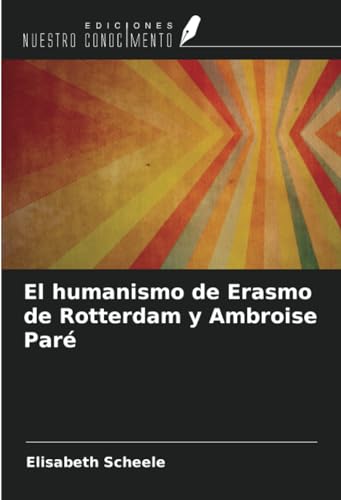 El humanismo de Erasmo de Rotterdam y Ambroise Paré von Ediciones Nuestro Conocimiento