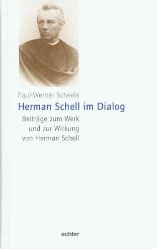 Hermann Schell im Dialog. Beiträge zum Werk und zur Wirkung von Hermann Schell: Beiträge zum Werk und zur Wirkung von Herman Schell
