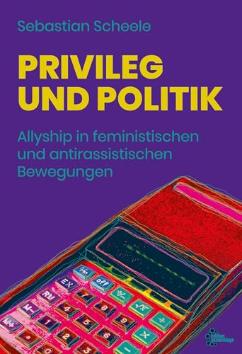 Privileg und Politik: Allyship in feministischen und antirassistischen Bewegungen Privileg und Politik: Allyship in feministischen und antirassistischen Bewegungen von edition assemblage
