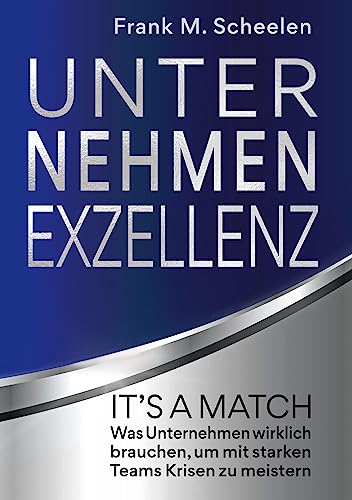 Unternehmen Exzellenz: It´s a Match! - Was Unternehmen wirklich brauchen, um mit starken Teams Krisen zu meistern (BILDUNGSVERLAG by Scheelen)