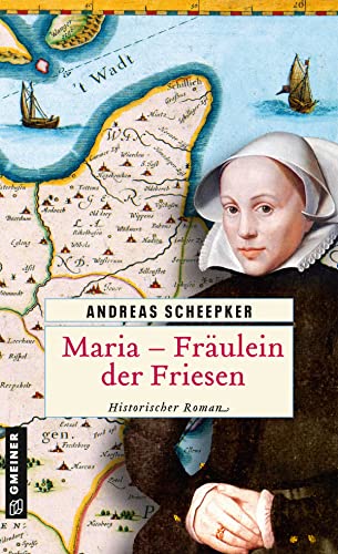 Maria - Fräulein der Friesen: Historischer Roman (Jurist Rimberti und der Häuptling Fockena) von Gmeiner Verlag