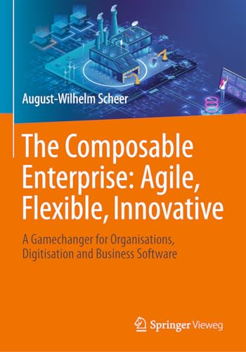 The Composable Enterprise: Agile, Flexible, Innovative: A Gamechanger for Organisations, Digitisation and Business Software von Springer Vieweg