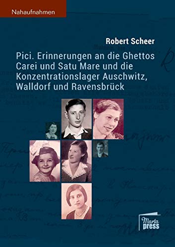 Pici: Erinnerungen an die Ghettos Carei und Satu Mare und die Konzentrationslager Auschwitz, Walldorf und Ravensbrück (Nahaufnahmen: Biografische Reihe)