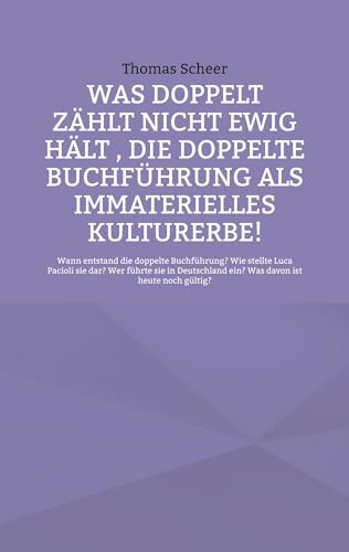 Was doppelt zählt nicht ewig hält , die doppelte Buchführung als immaterielles Kulturerbe!: Wann entstand die doppelte Buchführung? Wie stellte Luca ... ein? Was davon ist heute noch gültig? von Book on Demand