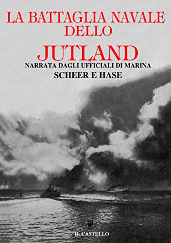 La battaglia navale dello Jutland narrata dagli ufficiali di marina Scheer e Hase (Grande guerra 1915-1918) von Il Castello