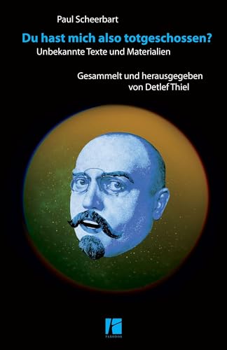 Du hast mich also totgeschossen?: Unbekannte Texte und Materialien. Gesammelt und herausgegeben von Detlef Thiel
