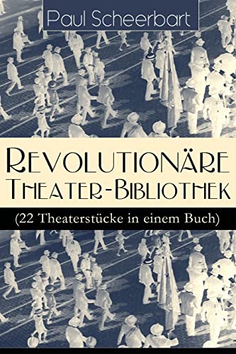 Revolutionäre Theater-Bibliothek (22 Theaterstücke in einem Buch): Die Welt geht unter! + Der Regierungswechsel + Es lebe Europa! + Der fanatische ... Gespenster + Das Mirakel + Rübezahl...
