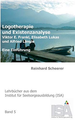 Logotherapie und Existenzanalyse: Viktor E. Frankl, Elisabeth Lukas und Alfried Längle. Eine Einführung