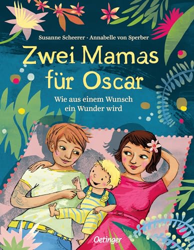 Zwei Mamas für Oscar: Wie aus einem Wunsch ein Wunder wird. Kindgerecht erzähltes Bilderbuch über Regenbogenfamilien für Kinder ab 3 Jahren von Oetinger
