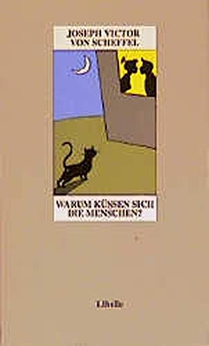 Warum küssen sich die Menschen?: Ein Scheffel-Lesebuch: Trink-Poesie und Katerphilosophie, Trompeterstücklein, Vagantenepisteln, Polizei-Poesie und Gaudeamus-Blödeleien