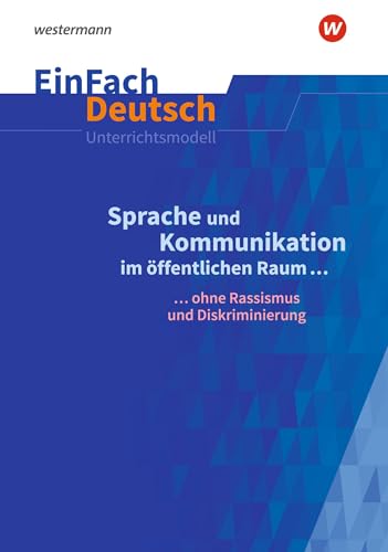 EinFach Deutsch Unterrichtsmodelle: Sprache und Kommunikation im öffentlichen Raum ... ohne Rassismus und Diskriminierung. Gymnasiale Oberstufe EinFach Deutsch Unterrichtsmodelle: Sprache und Kommunikation im öffentlichen Raum ... ohne Rassismus und Diskriminierung. Gymnasiale Oberstufe