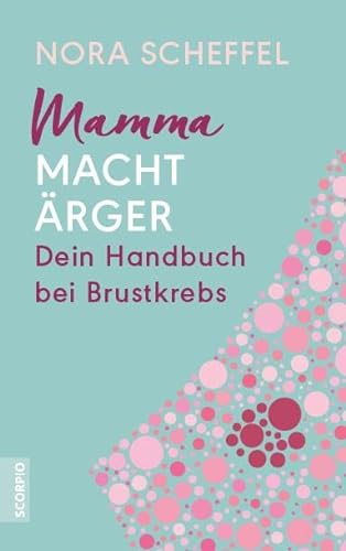 Mamma macht Ärger: Dein Handbuch bei Brustkrebs von Scorpio Verlag