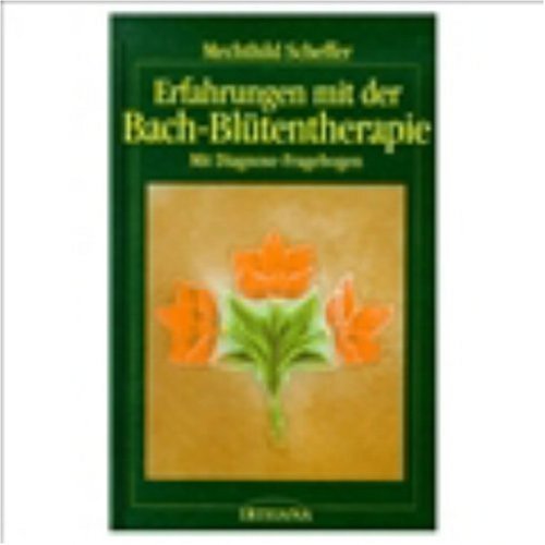 Erfahrungen mit der Bach-Blütentherapie: Mit Fragebogen zur Selbstbestimmung der richtigen Bach-Blütenessenzen-Kombination