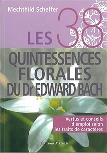 Les 38 quintessences florales du Dr Edward Bach: Vertus et conseils d'emploi selon les traits de caractères von MEDICIS