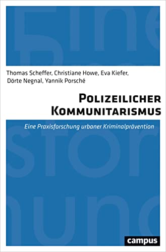 Polizeilicher Kommunitarismus: Eine Praxisforschung urbaner Kriminalprävention von Campus Verlag