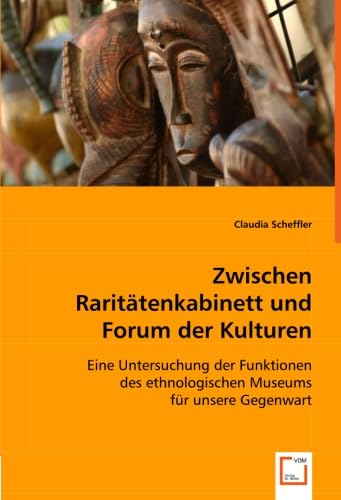 Zwischen Raritätenkabinett und Forum der Kulturen: Eine Untersuchung der Funktionen des ethnologischen Museums für unsere Gegenwart
